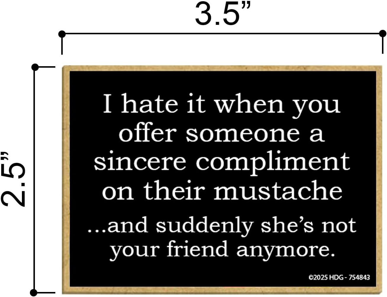 wholesale honey dew gifts, offer a compliment on their mustache... and she's not friend anymore, funny sarcastic magnets for refrigerator, fridge magnets humor quotes, 2.5 inch by 3.5 inch, 754843 factory & supplier oem